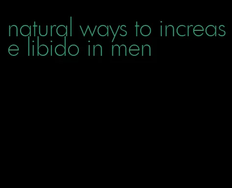 natural ways to increase libido in men