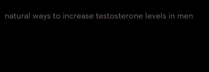 natural ways to increase testosterone levels in men