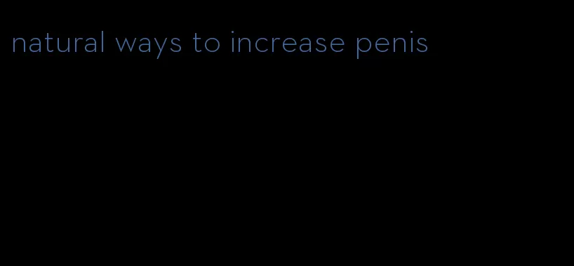 natural ways to increase penis