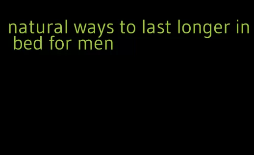 natural ways to last longer in bed for men