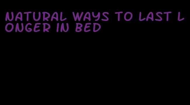 natural ways to last longer in bed