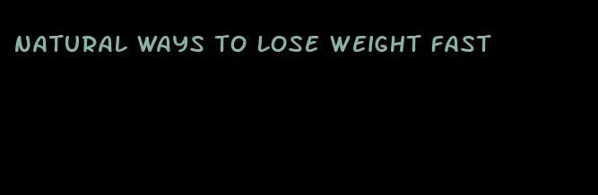 natural ways to lose weight fast