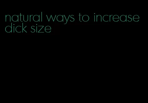 natural ways to increase dick size