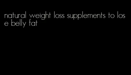 natural weight loss supplements to lose belly fat