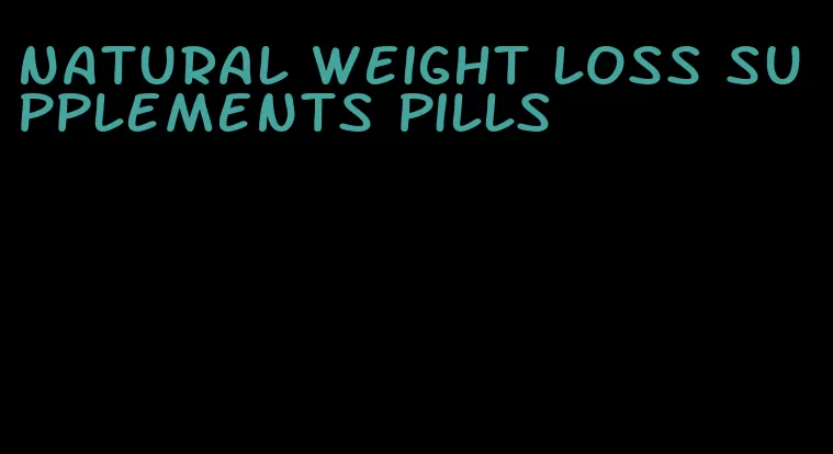 natural weight loss supplements pills