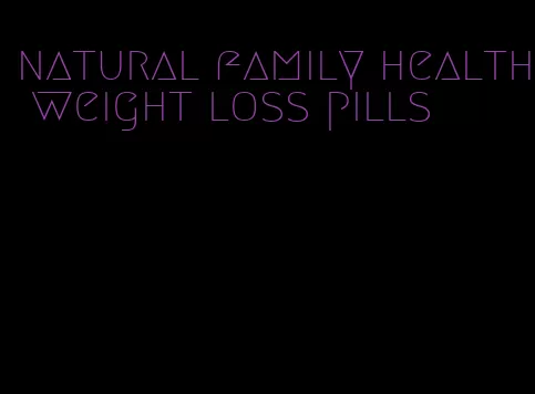 natural family health weight loss pills