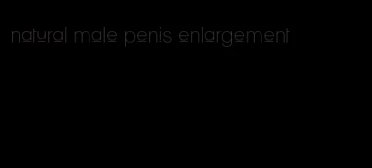 natural male penis enlargement