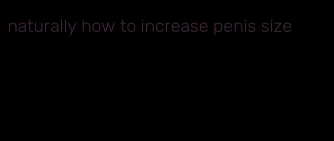 naturally how to increase penis size