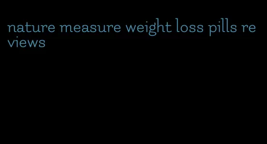 nature measure weight loss pills reviews