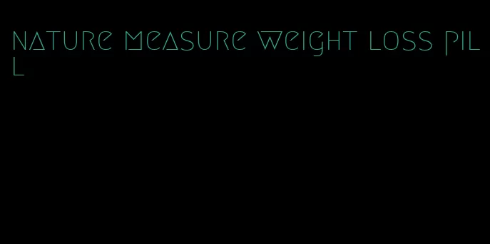 nature measure weight loss pill