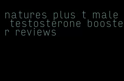 natures plus t male testosterone booster reviews