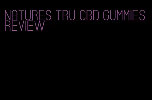 natures TRU CBD gummies review