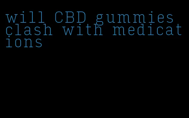 will CBD gummies clash with medications