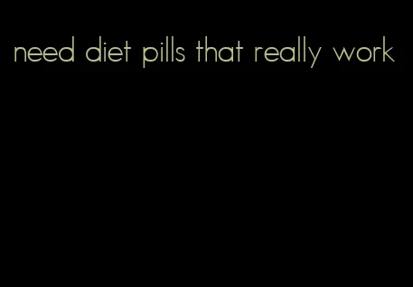 need diet pills that really work