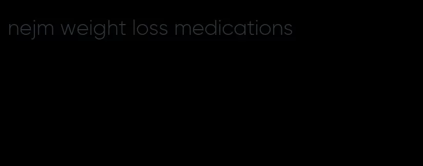 nejm weight loss medications