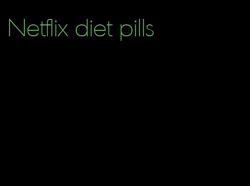 Netflix diet pills