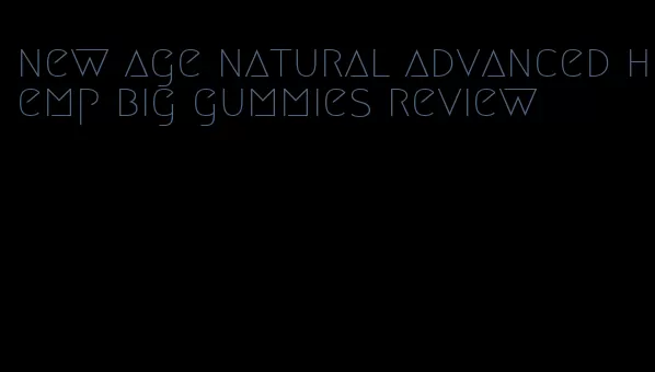 new age natural advanced hemp big gummies review