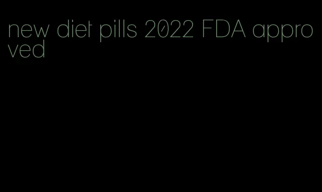 new diet pills 2022 FDA approved