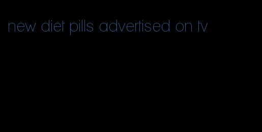 new diet pills advertised on tv