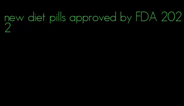 new diet pills approved by FDA 2022