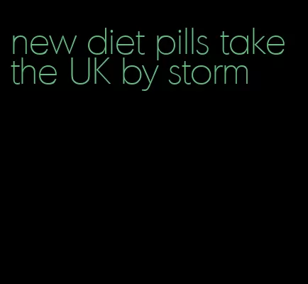 new diet pills take the UK by storm