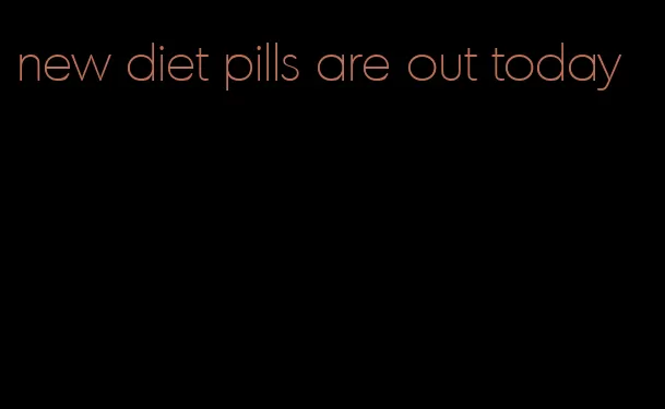 new diet pills are out today