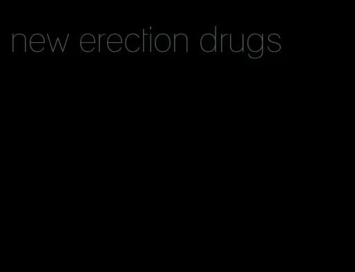 new erection drugs