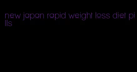 new japan rapid weight loss diet pills