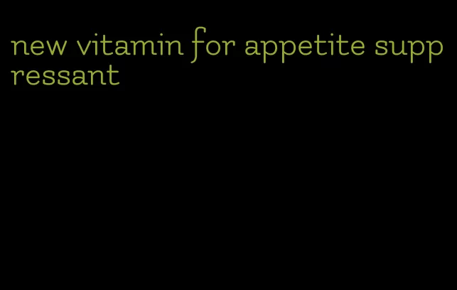 new vitamin for appetite suppressant