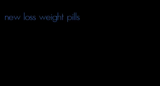 new loss weight pills