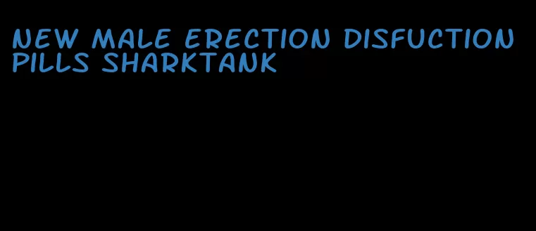 new male erection disfuction pills sharktank