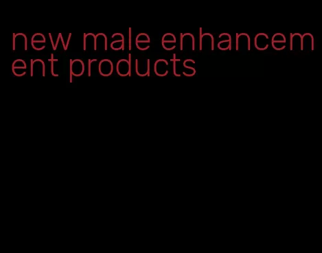 new male enhancement products