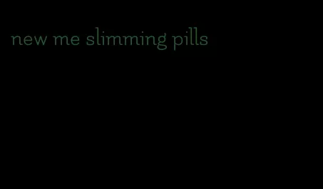 new me slimming pills