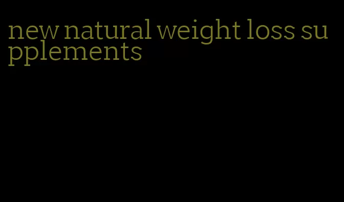 new natural weight loss supplements