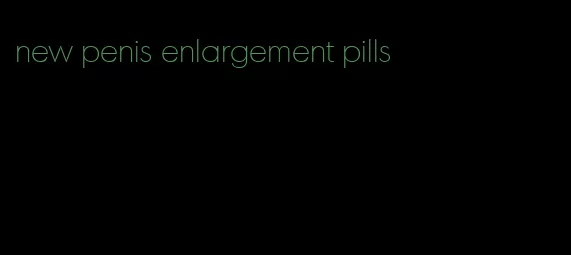 new penis enlargement pills