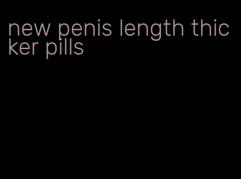 new penis length thicker pills