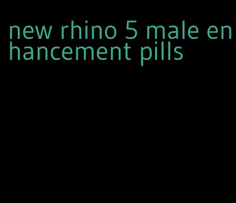 new rhino 5 male enhancement pills