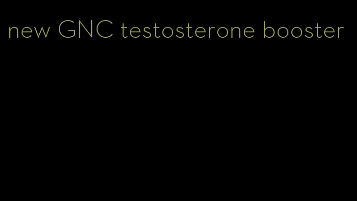 new GNC testosterone booster