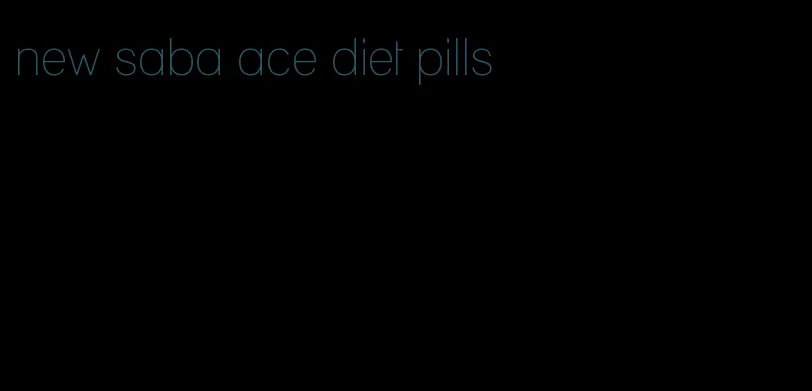 new saba ace diet pills