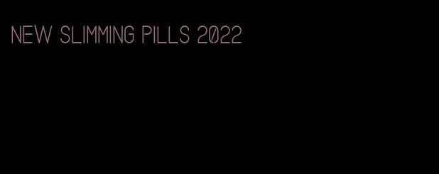 new slimming pills 2022