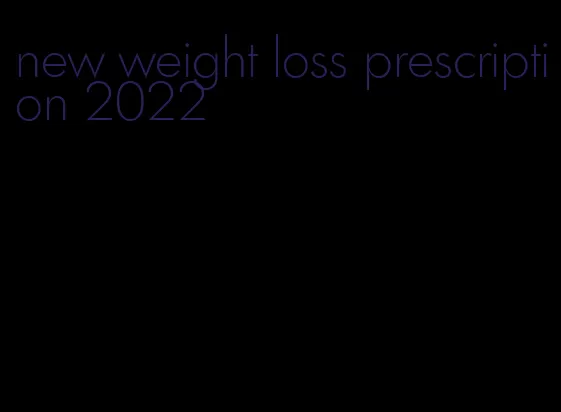 new weight loss prescription 2022