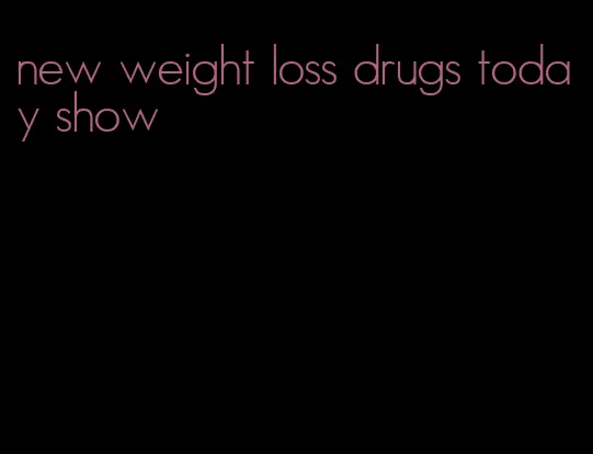 new weight loss drugs today show