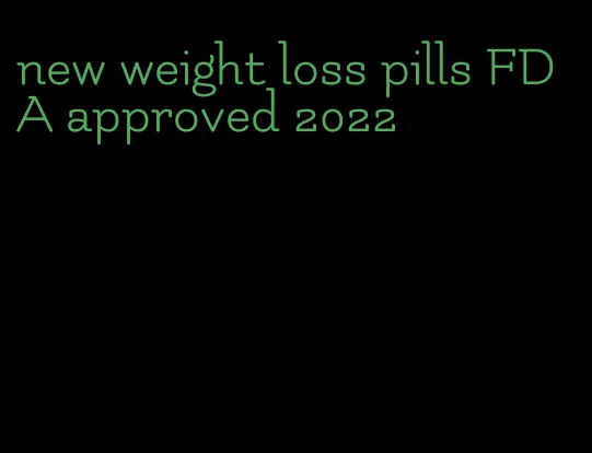 new weight loss pills FDA approved 2022