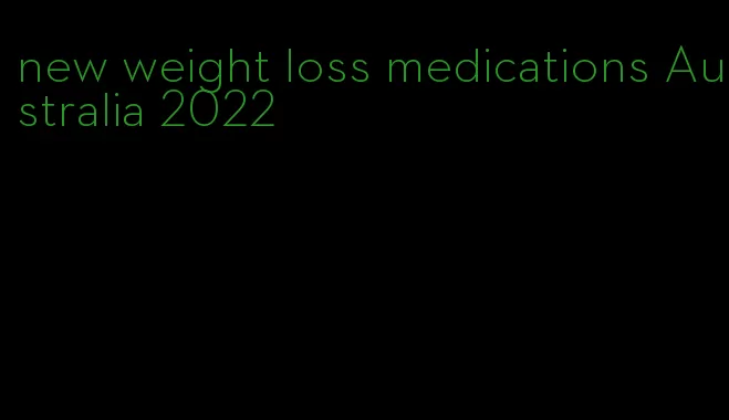 new weight loss medications Australia 2022