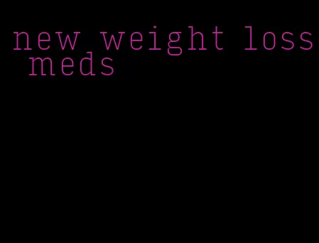 new weight loss meds