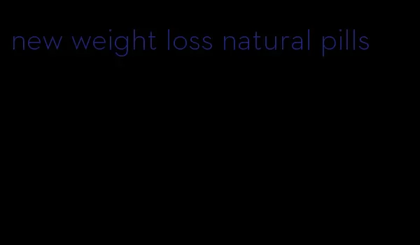 new weight loss natural pills