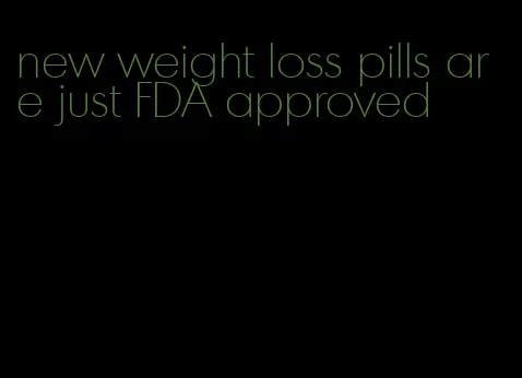 new weight loss pills are just FDA approved