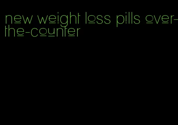 new weight loss pills over-the-counter