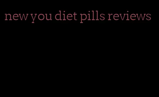 new you diet pills reviews