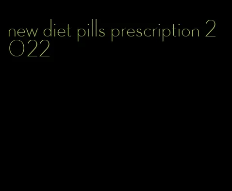 new diet pills prescription 2022